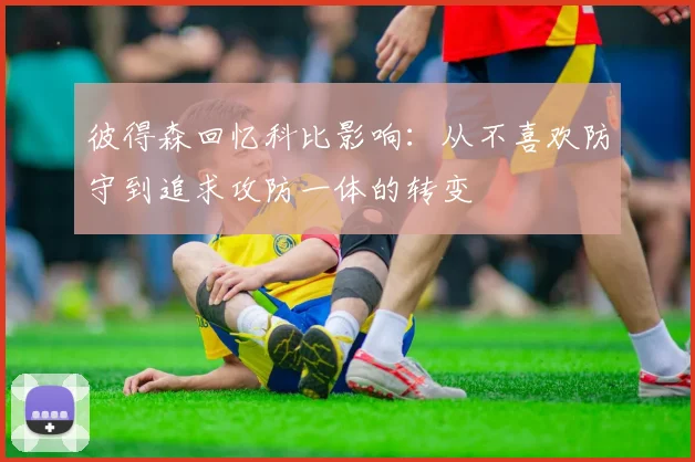 彼得森回忆科比影响：从不喜欢防守到追求攻防一体的转变