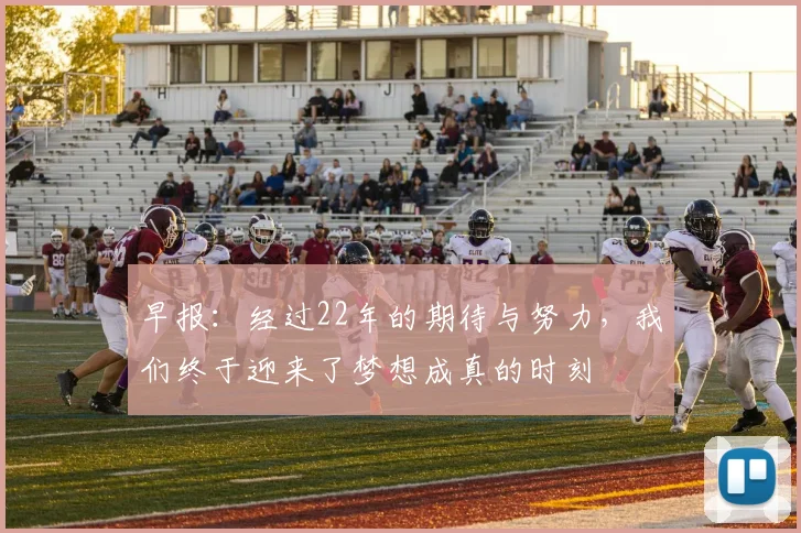 早报：经过22年的期待与努力，我们终于迎来了梦想成真的时刻