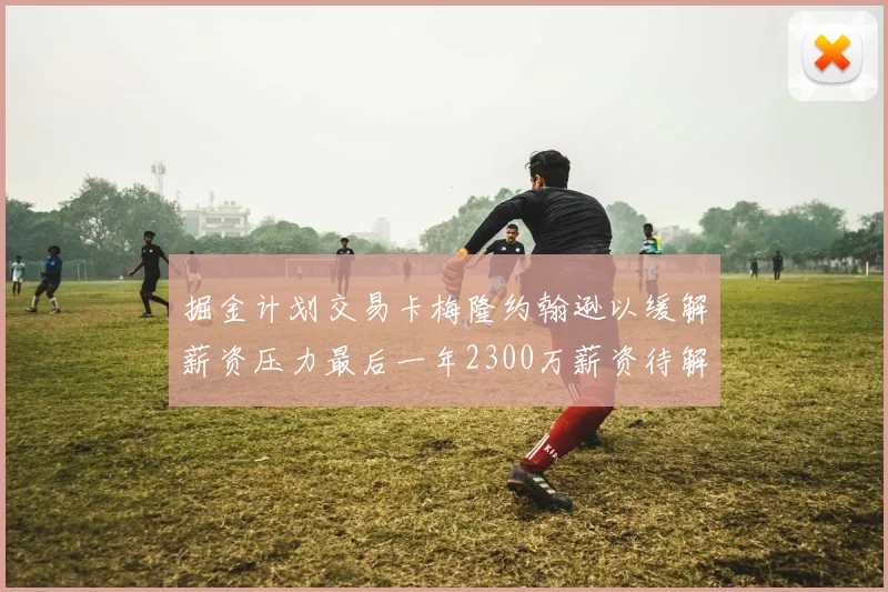 掘金计划交易卡梅隆约翰逊以缓解薪资压力最后一年2300万薪资待解